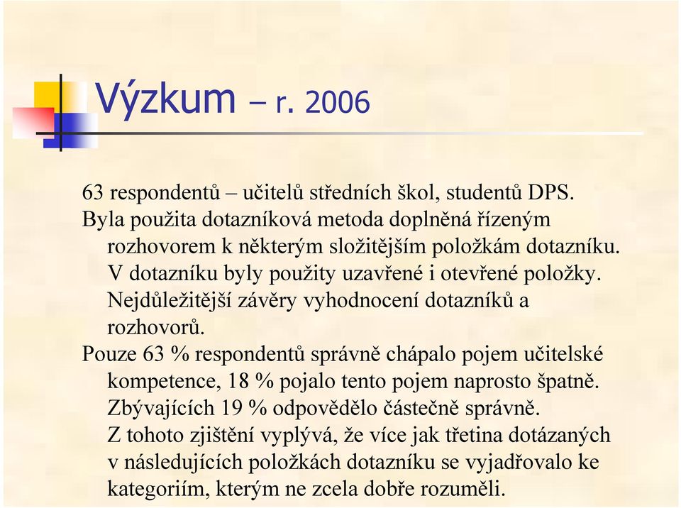 V dotazníku byly použity uzavřené i otevřené položky. Nejdůležitější závěry vyhodnocení dotazníků a rozhovorů.