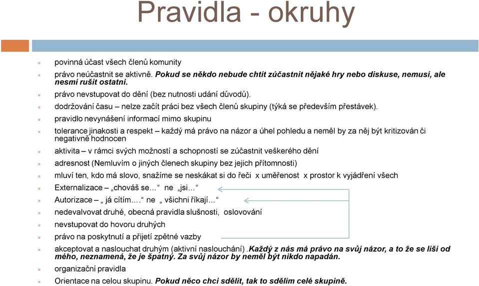 pravidlo nevynášení informací mimo skupinu tolerance jinakosti a respekt každý má právo na názor a úhel pohledu a neměl by za něj být kritizován či negativně hodnocen aktivita vrámci svých možností a