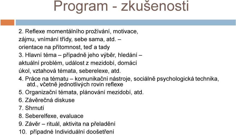 Hlavní téma případně jeho výběr, hledání aktuální problém, událost z mezidobí, domácí úkol, vztahová témata, seberelexe, atd. 4.