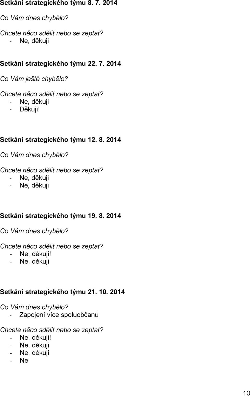 - Ne, děkuji - Ne, děkuji Setkání strategického týmu 19. 8. 2014 Co Vám dnes chybělo? Chcete něco sdělit nebo se zeptat? - Ne, děkuji! - Ne, děkuji Setkání strategického týmu 21.