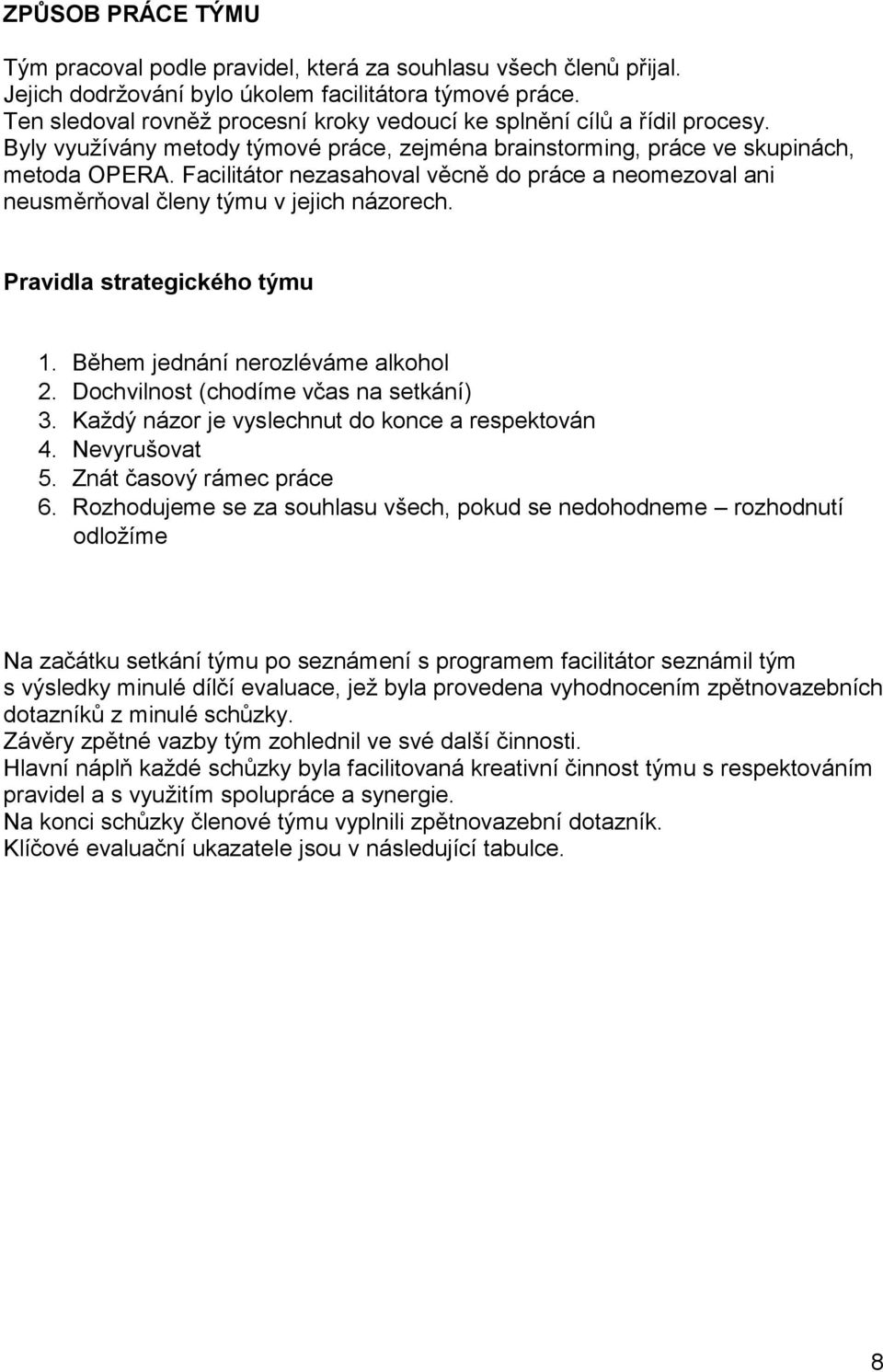 Facilitátor nezasahoval věcně do práce a neomezoval ani neusměrňoval členy týmu v jejich názorech. Pravidla strategického týmu 1. Během jednání nerozléváme alkohol 2.