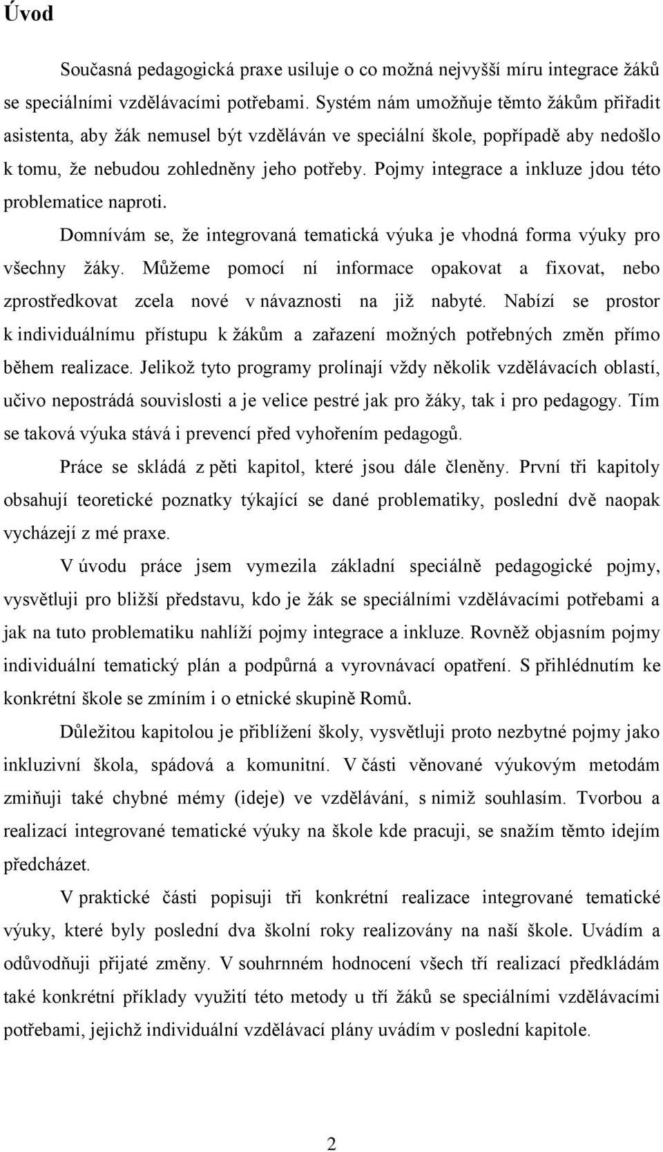 Pojmy integrace a inkluze jdou této problematice naproti. Domnívám se, že integrovaná tematická výuka je vhodná forma výuky pro všechny žáky.