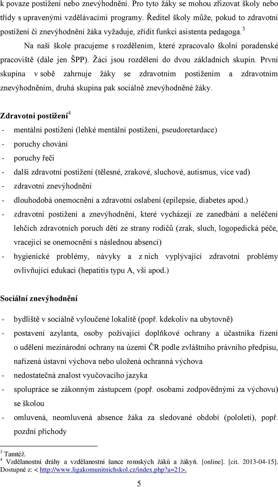 3 Na naší škole pracujeme s rozdělením, které zpracovalo školní poradenské pracoviště (dále jen ŠPP). Žáci jsou rozdělení do dvou základních skupin.