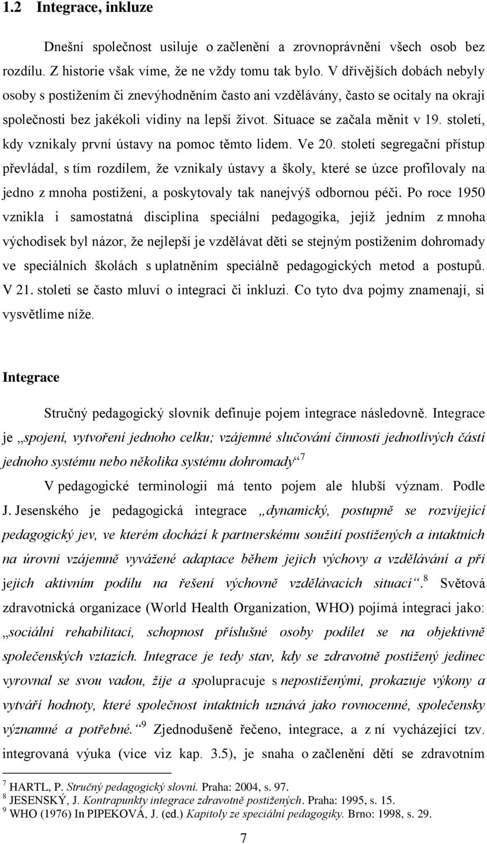 století, kdy vznikaly první ústavy na pomoc těmto lidem. Ve 20.