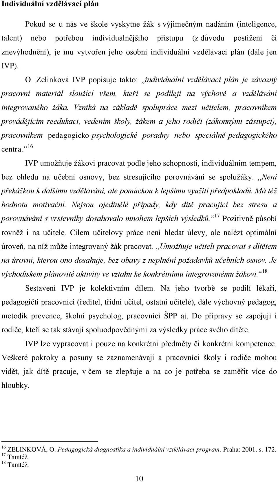 Zelinková IVP popisuje takto: individuální vzdělávací plán je závazný pracovní materiál sloužící všem, kteří se podílejí na výchově a vzdělávání integrovaného žáka.