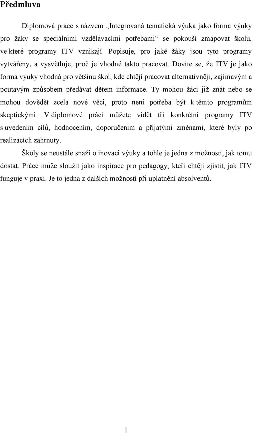 Dovíte se, že ITV je jako forma výuky vhodná pro většinu škol, kde chtějí pracovat alternativněji, zajímavým a poutavým způsobem předávat dětem informace.