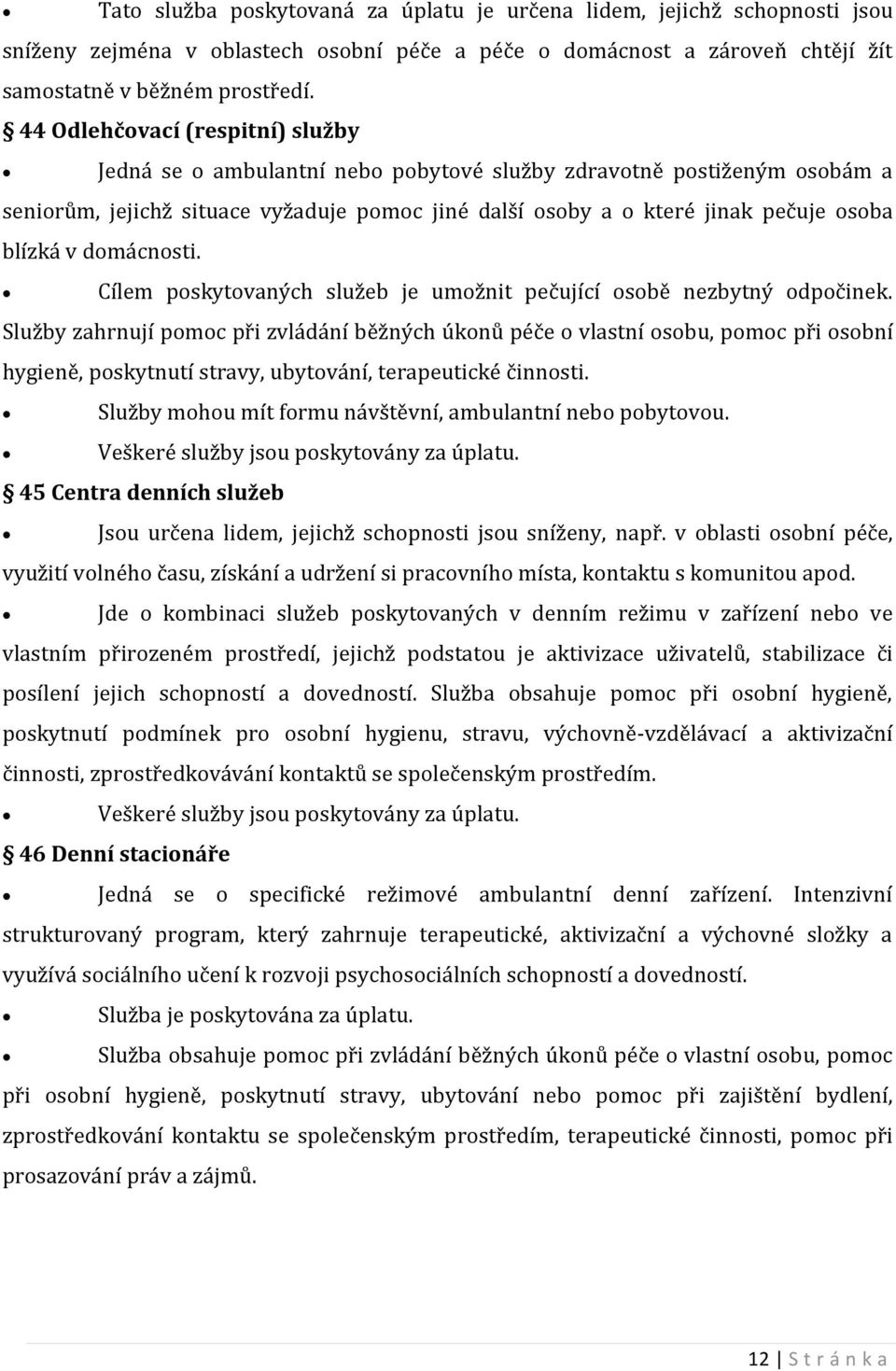 v domácnosti. Cílem poskytovaných služeb je umožnit pečující osobě nezbytný odpočinek.