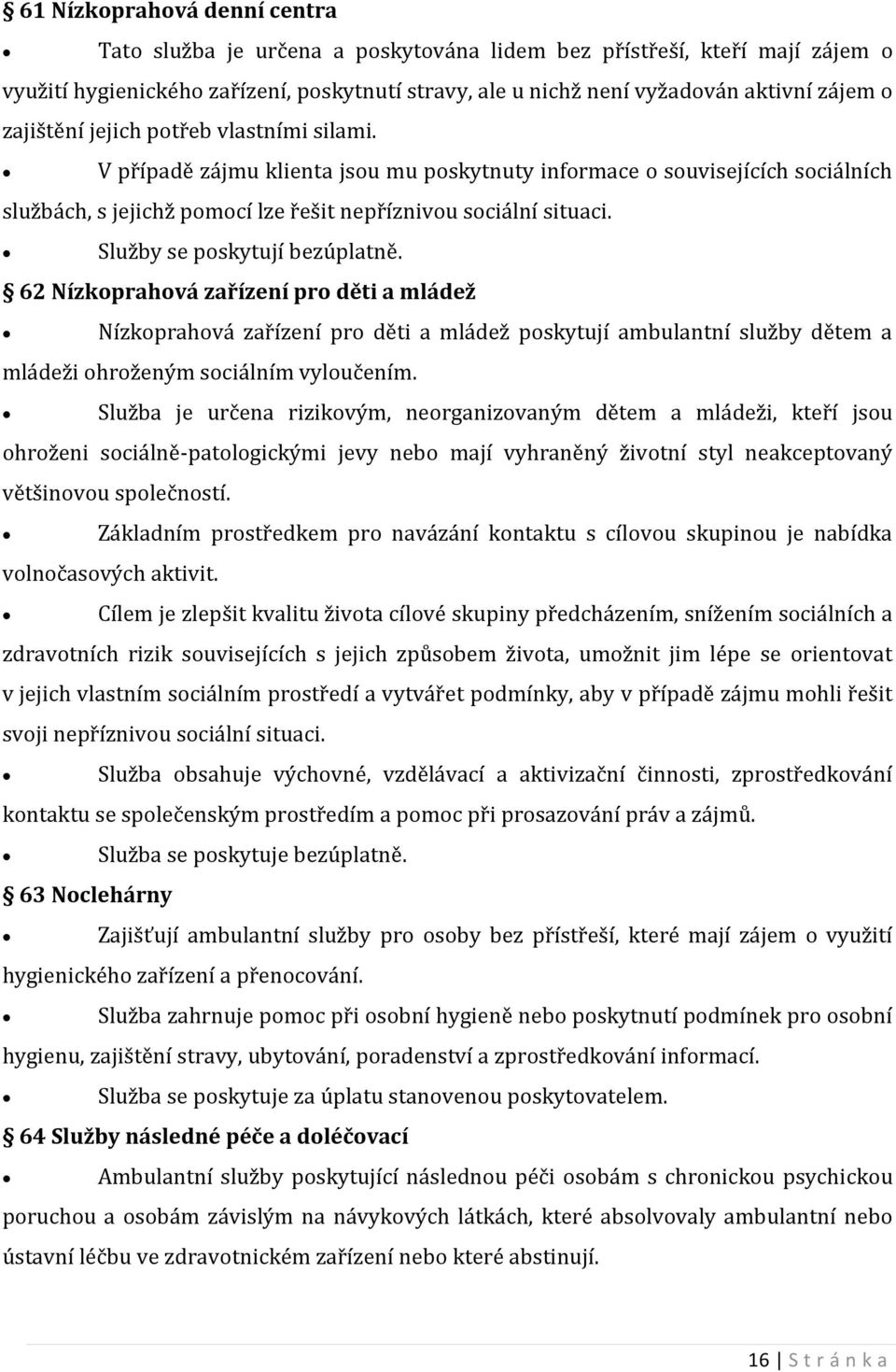 Služby se poskytují bezúplatně. 62 Nízkoprahová zařízení pro děti a mládež Nízkoprahová zařízení pro děti a mládež poskytují ambulantní služby dětem a mládeži ohroženým sociálním vyloučením.