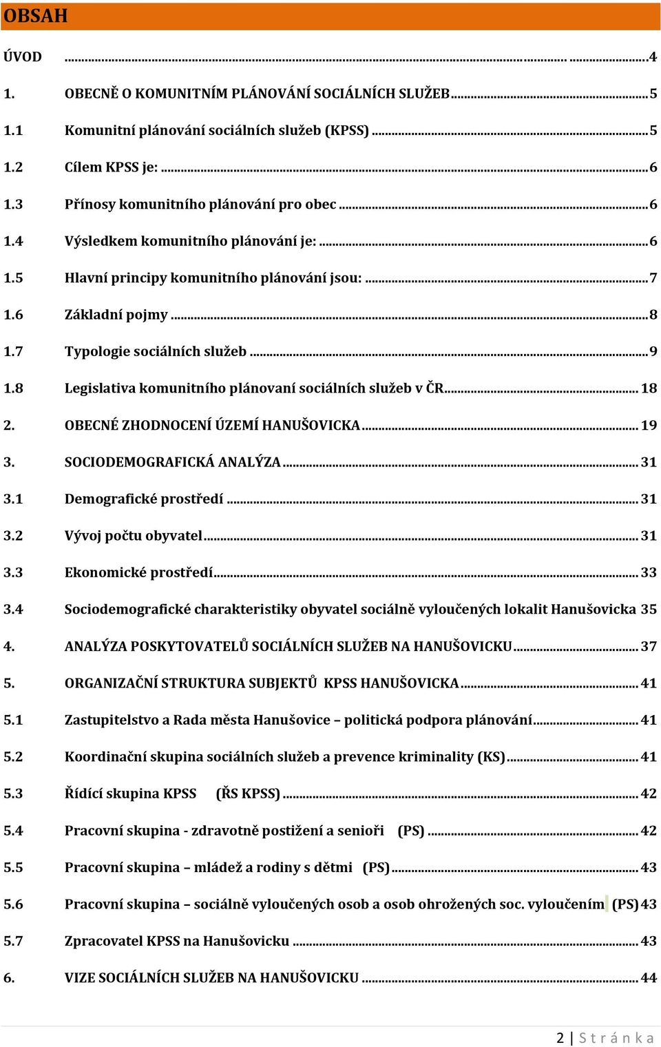 OBECNÉ ZHODNOCENÍ ÚZEMÍ HANUŠOVICKA... 19 3. SOCIODEMOGRAFICKÁ ANALÝZA... 31 3.1 Demografické prostředí... 31 3.2 Vývoj počtu obyvatel... 31 3.3 Ekonomické prostředí... 33 3.