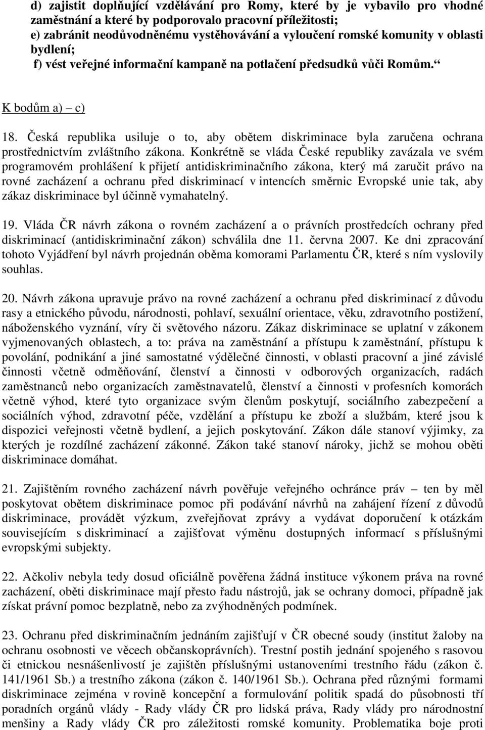 Česká republika usiluje o to, aby obětem diskriminace byla zaručena ochrana prostřednictvím zvláštního zákona.