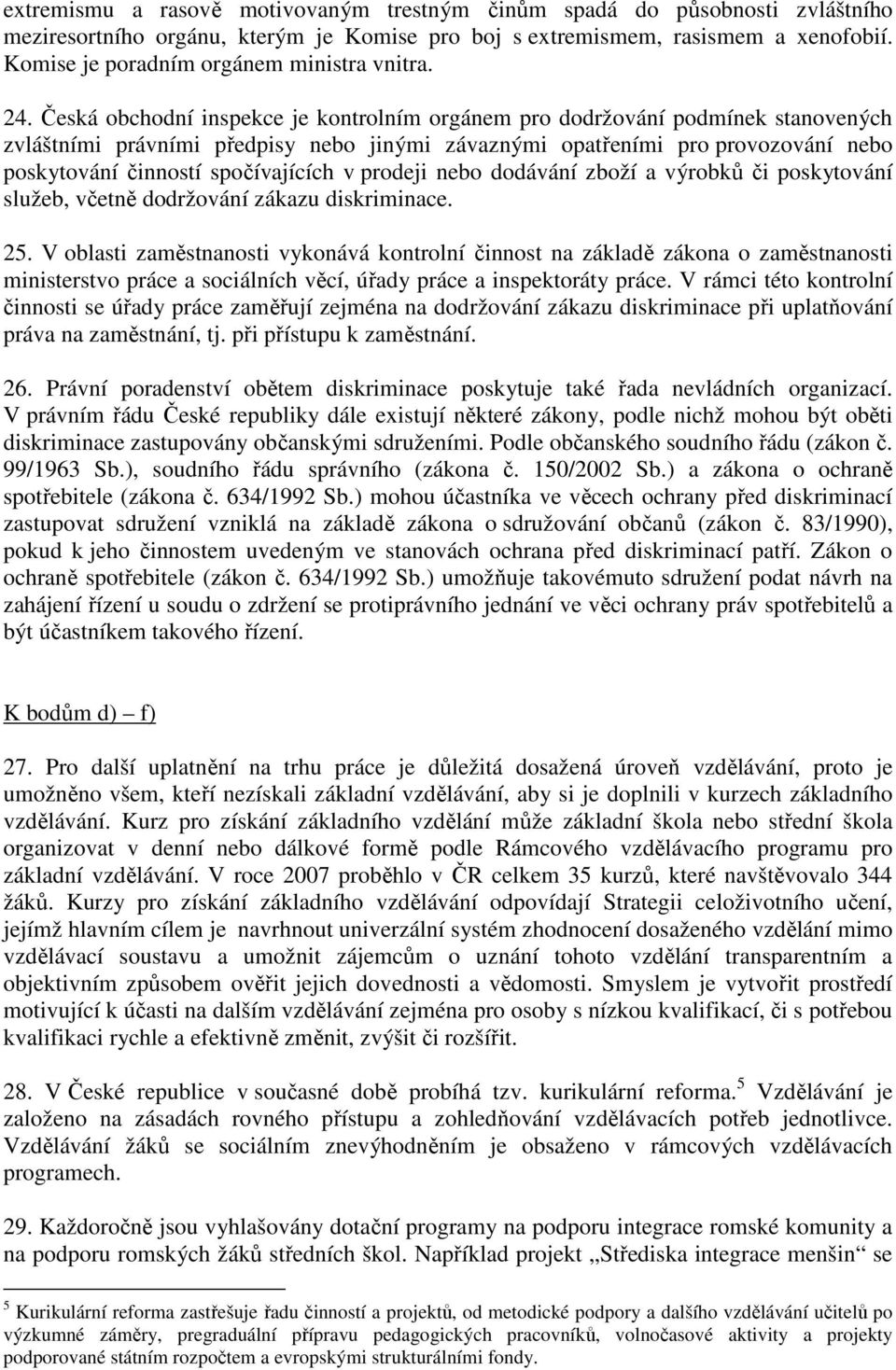 Česká obchodní inspekce je kontrolním orgánem pro dodržování podmínek stanovených zvláštními právními předpisy nebo jinými závaznými opatřeními pro provozování nebo poskytování činností spočívajících