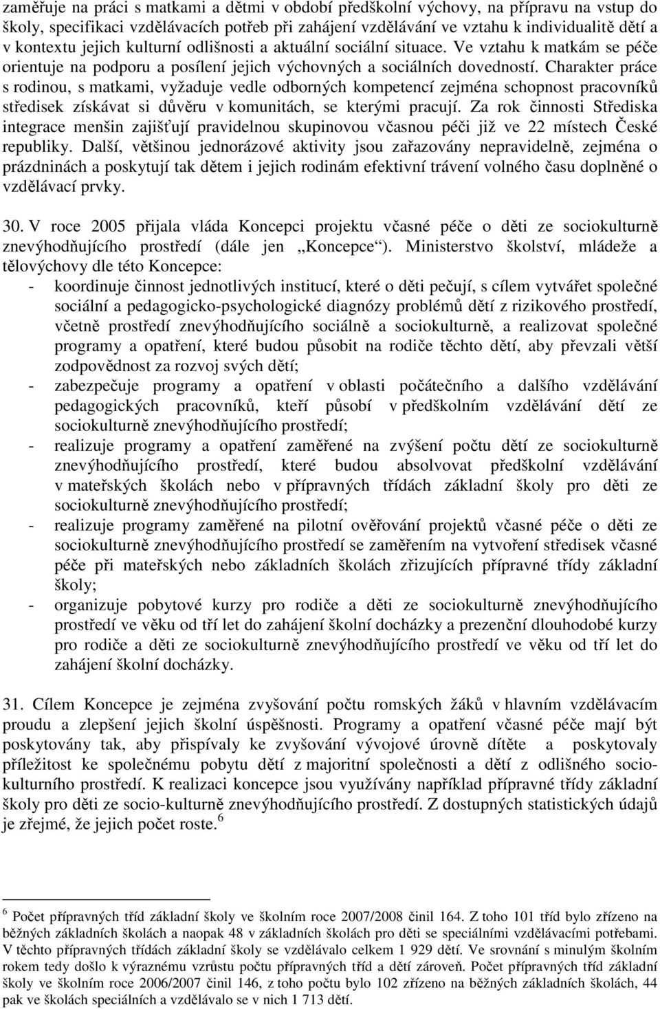 Charakter práce s rodinou, s matkami, vyžaduje vedle odborných kompetencí zejména schopnost pracovníků středisek získávat si důvěru v komunitách, se kterými pracují.