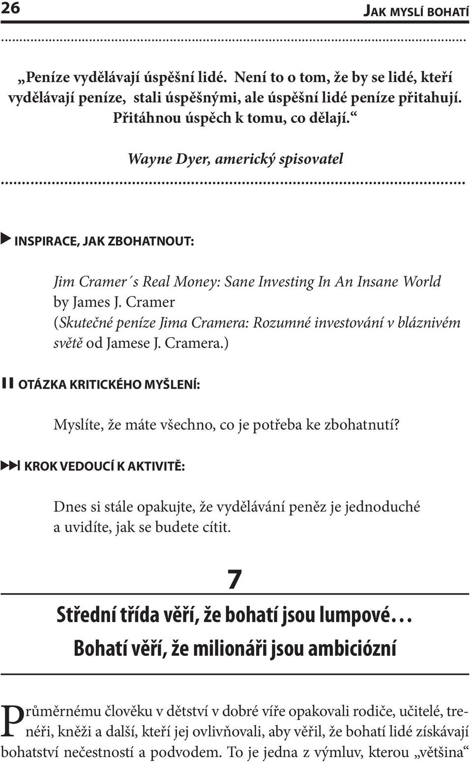 Cramera.) Myslíte, že máte všechno, co je potřeba ke zbohatnutí? Dnes si stále opakujte, že vydělávání peněz je jednoduché a uvidíte, jak se budete cítit.