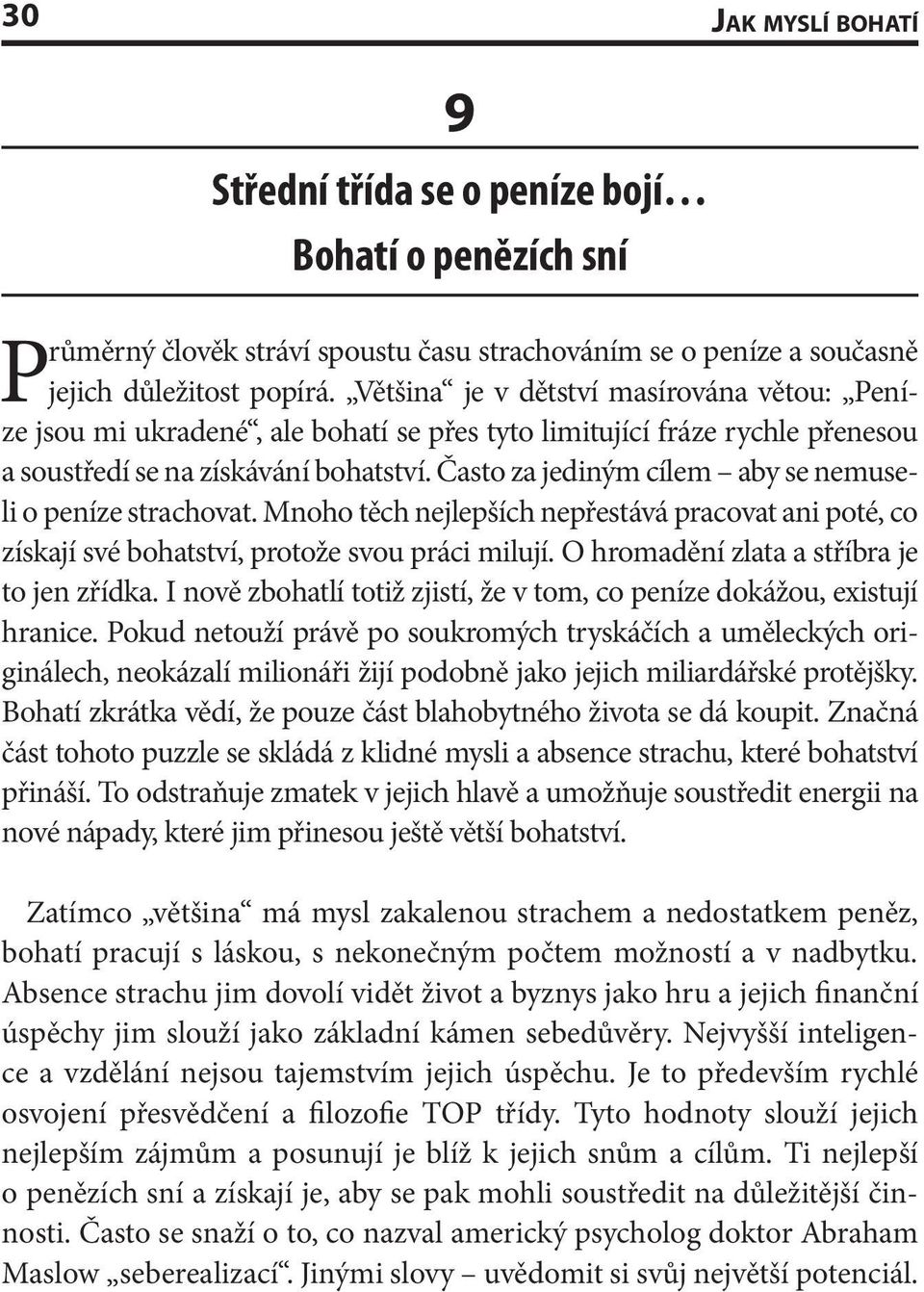 Často za jediným cílem aby se nemuseli o peníze strachovat. Mnoho těch nejlepších nepřestává pracovat ani poté, co získají své bohatství, protože svou práci milují.