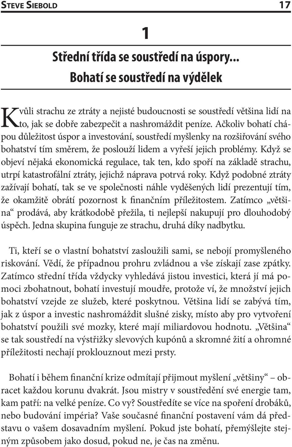 Ač koliv bohatí chápou důležitost úspor a investování, soustředí myšlenky na rozšiřování svého bohatství tím směrem, že poslouží lidem a vyřeší jejich problémy.