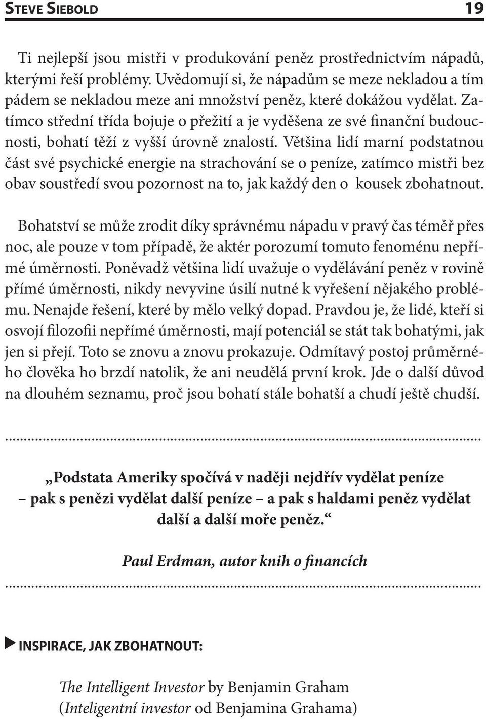 Zatímco střední třída bojuje o přežití a je vyděšena ze své finanční budoucnosti, bohatí těží z vyšší úrovně znalostí.