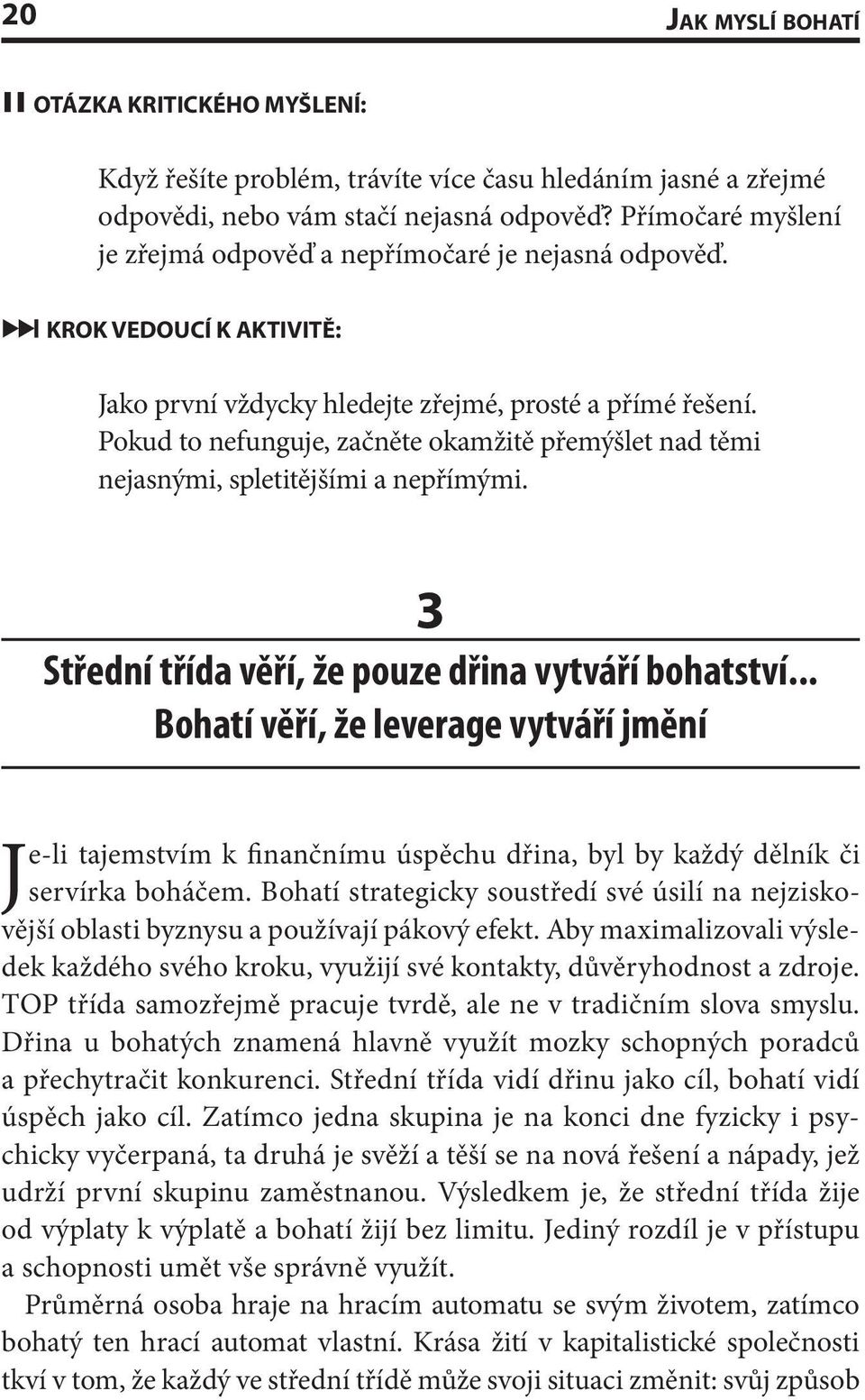 3 Střední třída věří, že pouze dřina vytváří bohatství... Bohatí věří, že leverage vytváří jmění Je-li tajemstvím k finančnímu úspěchu dřina, byl by každý dělník či servírka boháčem.