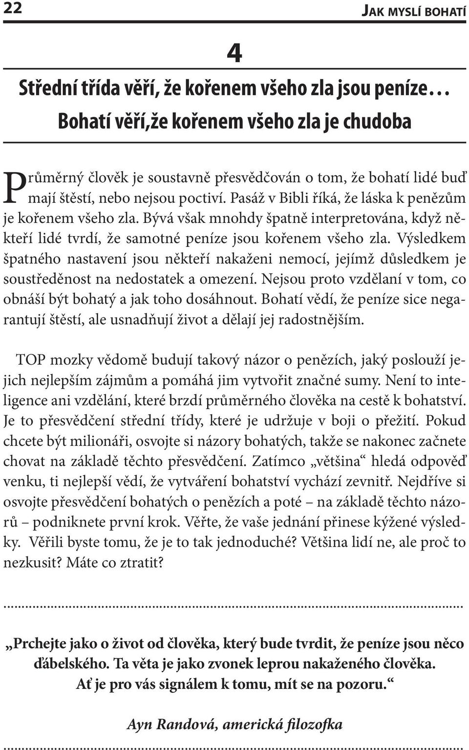 Výsledkem špatného nastavení jsou někteří nakaženi nemocí, jejímž důsledkem je soustředěnost na nedostatek a omezení. Nejsou proto vzdělaní v tom, co obnáší být bohatý a jak toho dosáhnout.