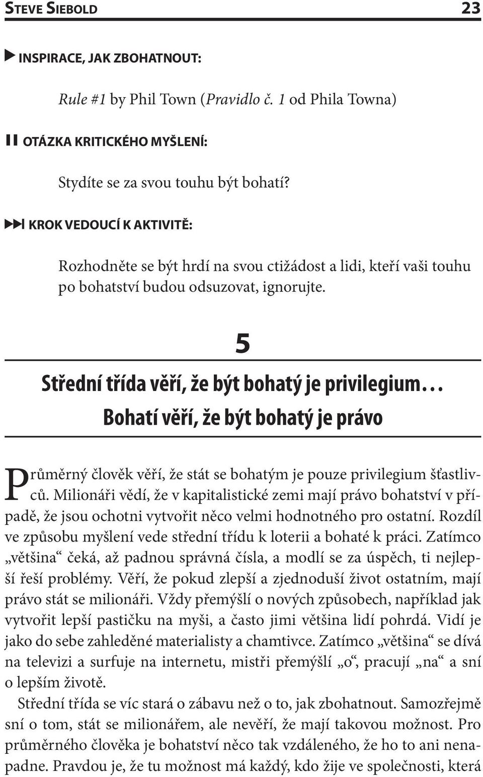 Milionáři vědí, že v kapitalistické zemi mají právo bohatství v případě, že jsou ochotni vytvořit něco velmi hodnotného pro ostatní.