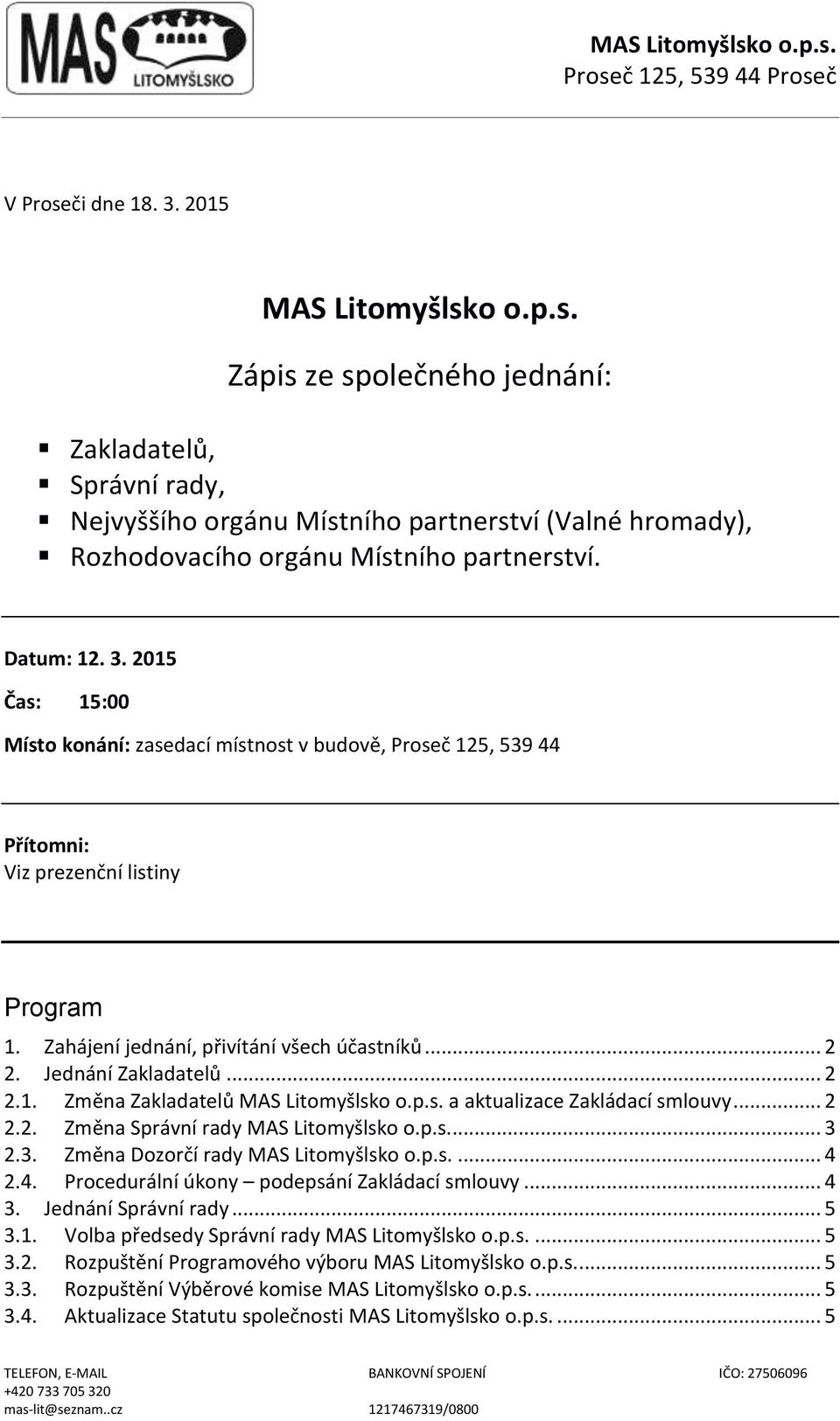 Jednání Zakladatelů... 2 2.1. Změna Zakladatelů MAS Litomyšlsko o.p.s. a aktualizace Zakládací smlouvy... 2 2.2. Změna Správní rady MAS Litomyšlsko o.p.s.... 3 2.3. Změna Dozorčí rady MAS Litomyšlsko o.