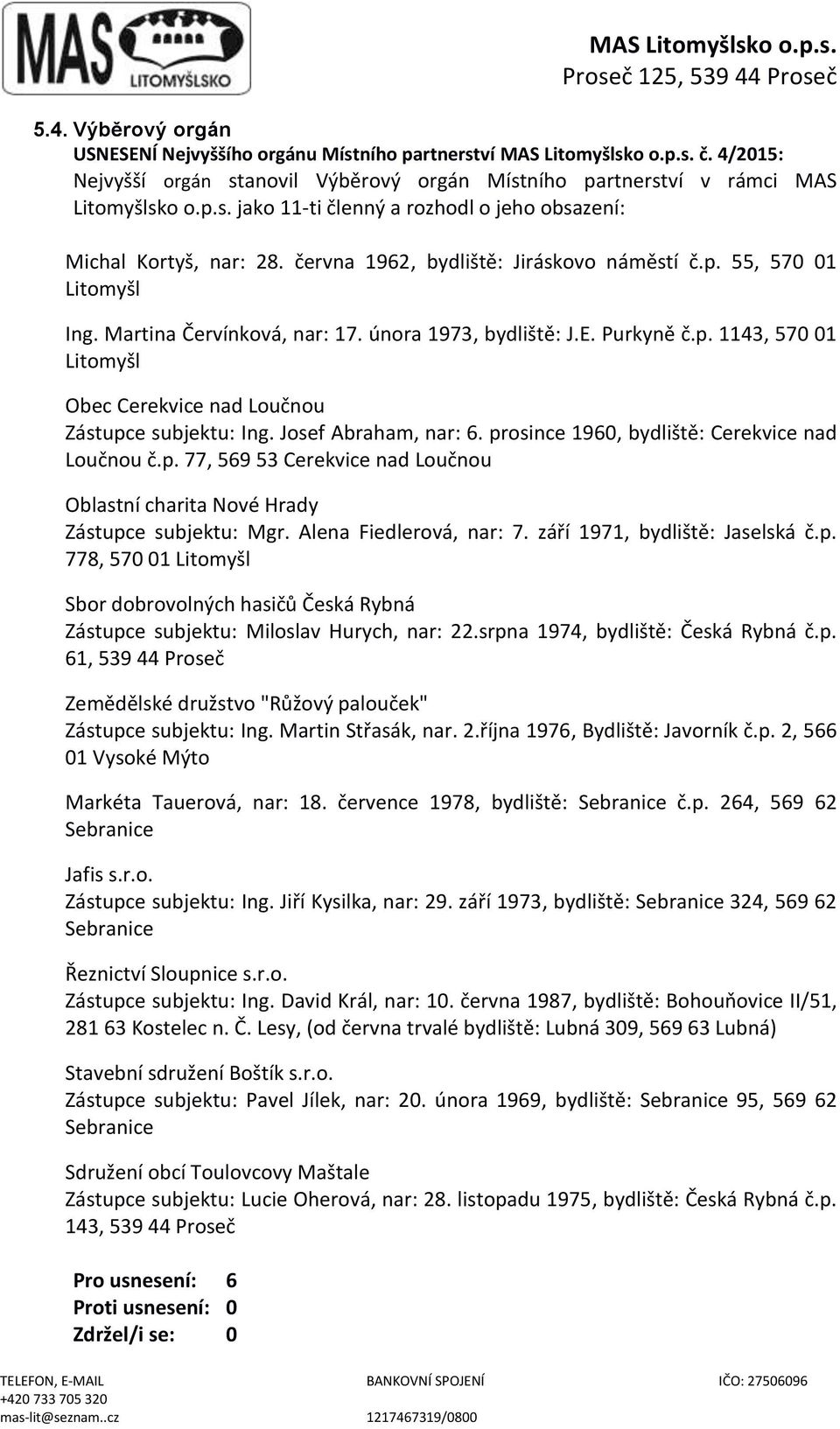 Josef Abraham, nar: 6. prosince 1960, bydliště: Cerekvice nad Loučnou č.p. 77, 569 53 Cerekvice nad Loučnou Oblastní charita Nové Hrady Zástupce subjektu: Mgr. Alena Fiedlerová, nar: 7.