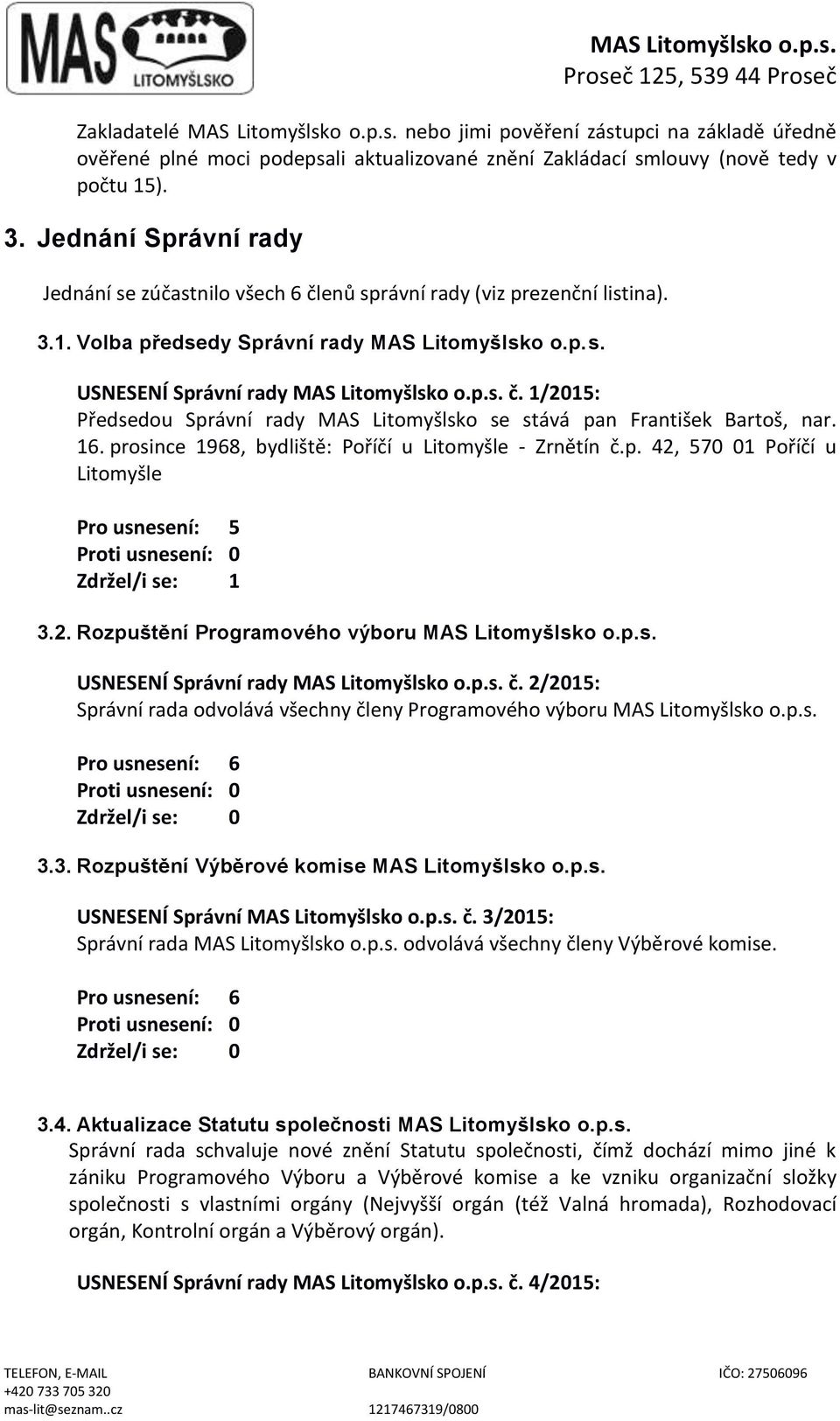 16. prosince 1968, bydliště: Poříčí u Litomyšle - Zrnětín č.p. 42, 570 01 Poříčí u Litomyšle Pro usnesení: 5 Zdržel/i se: 1 3.2. Rozpuštění Programového výboru MAS Litomyšlsko o.p.s. USNESENÍ Správní rady MAS Litomyšlsko o.