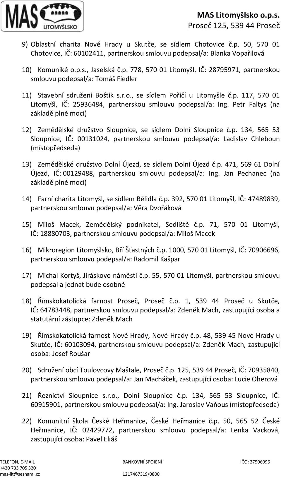 Petr Faltys (na základě plné moci) 12) Zemědělské družstvo Sloupnice, se sídlem Dolní Sloupnice č.p. 134, 565 53 Sloupnice, IČ: 00131024, partnerskou smlouvu podepsal/a: Ladislav Chleboun (místopředseda) 13) Zemědělské družstvo Dolní Újezd, se sídlem Dolní Újezd č.