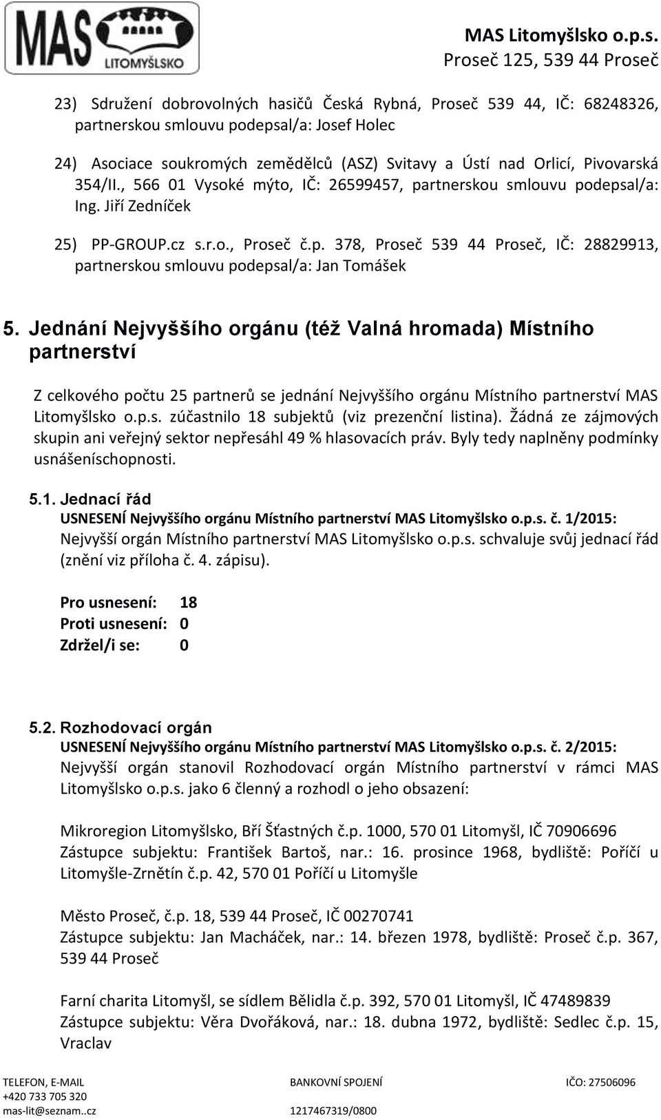 Jednání Nejvyššího orgánu (též Valná hromada) Místního partnerství Z celkového počtu 25 partnerů se jednání Nejvyššího orgánu Místního partnerství MAS Litomyšlsko o.p.s. zúčastnilo 18 subjektů (viz prezenční listina).