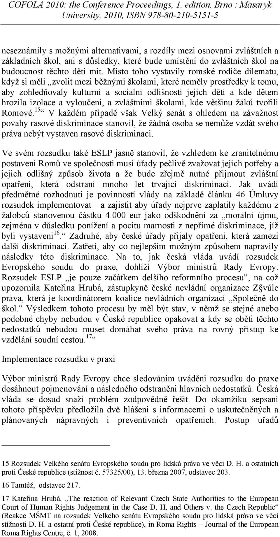 izolace a vyloučení, a zvláštními školami, kde většinu ţáků tvořili Romové.