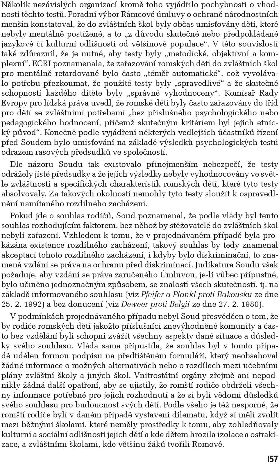 jazykové či kulturní odlišnosti od většinové populace. V této souvislosti také zdůraznil, že je nutné, aby testy byly metodické, objektivní a komplexní.