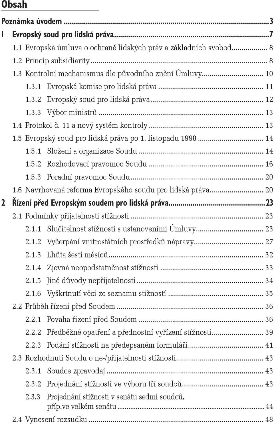 listopadu 1998... 14 1.5.1 Složení a organizace Soudu... 14 1.5.2 Rozhodovací pravomoc Soudu... 16 1.5.3 Poradní pravomoc Soudu... 20 1.6 Navrhovaná reforma Evropského soudu pro lidská práva.