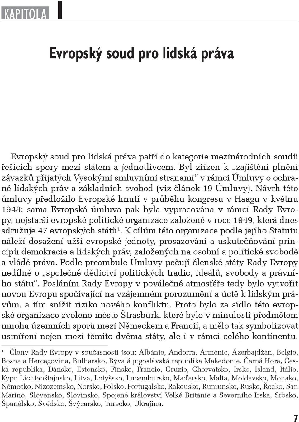 Návrh této úmluvy předložilo Evropské hnutí v průběhu kongresu v Haagu v květnu 1948; sama Evropská úmluva pak byla vypracována v rámci Rady Evropy, nejstarší evropské politické organizace založené v