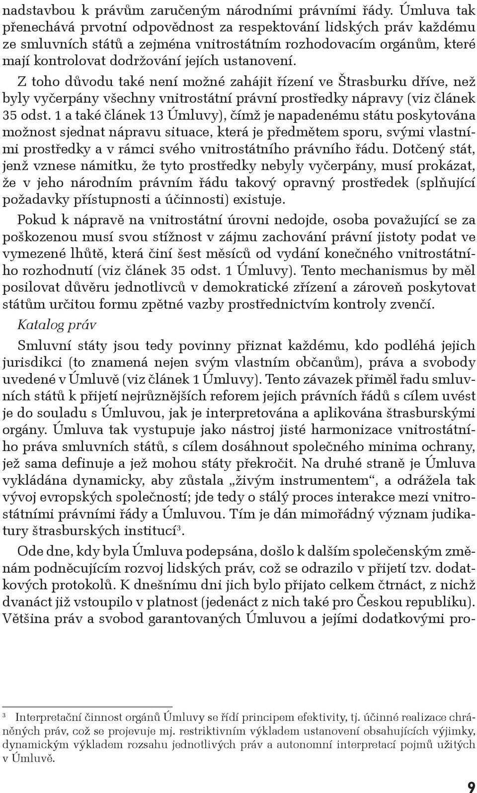 Z toho důvodu také není možné zahájit řízení ve Štrasburku dříve, než byly vyčerpány všechny vnitrostátní právní prostředky nápravy (viz článek 35 odst.