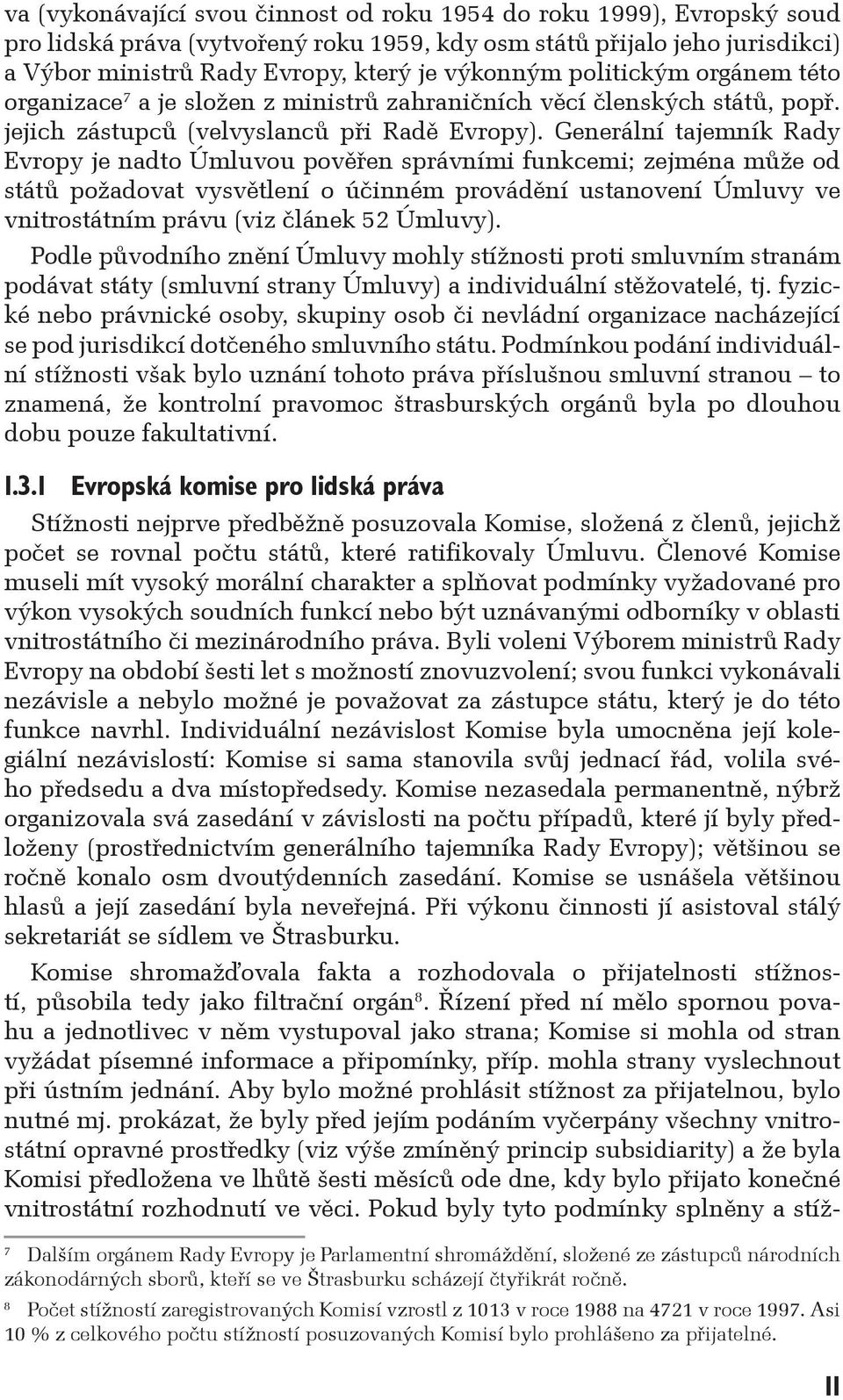 Generální tajemník Rady Evropy je nadto Úmluvou pověřen správními funkcemi; zejména může od států požadovat vysvětlení o účinném provádění ustanovení Úmluvy ve vnitrostátním právu (viz článek 52