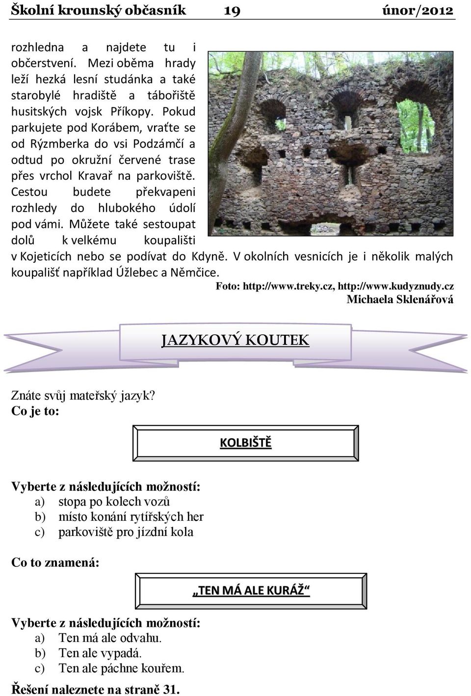 Můžete také sestoupat dolů k velkému koupališti v Kojeticích nebo se podívat do Kdyně. V okolních vesnicích je i několik malých koupališť například Úžlebec a Němčice. Foto: http://www.treky.