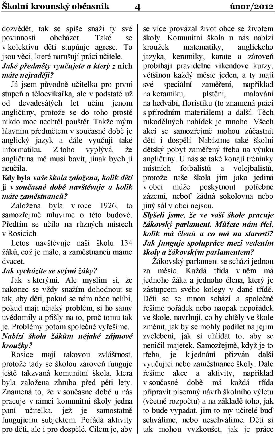 Já jsem původně učitelka pro první stupeň a tělocvikářka, ale v podstatě už od devadesátých let učím jenom angličtiny, protože se do toho prostě nikdo moc nechtěl pouštět.