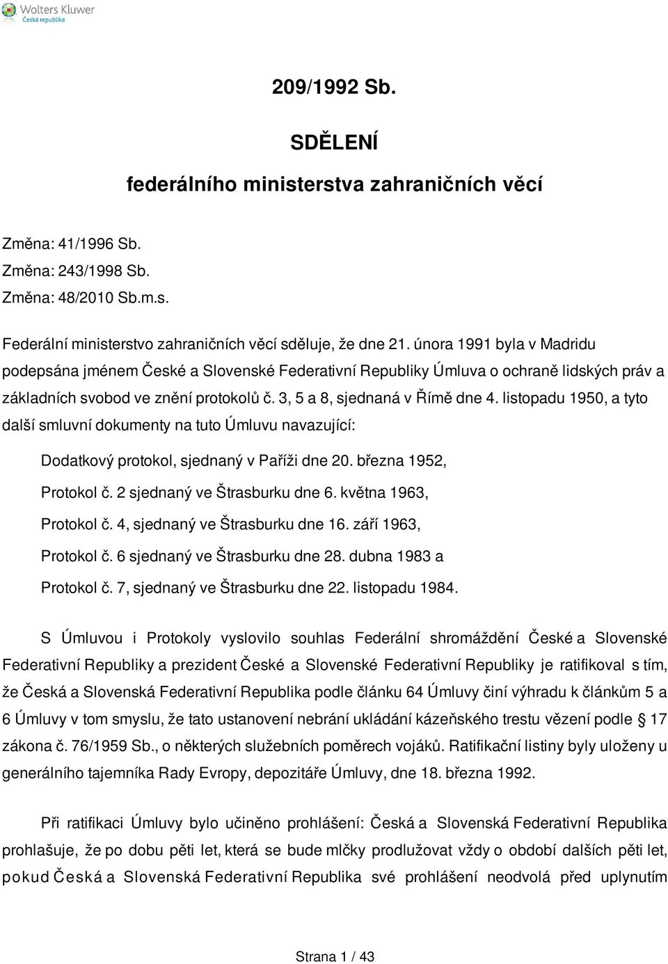 listopadu 1950, a tyto další smluvní dokumenty na tuto Úmluvu navazující: Dodatkový protokol, sjednaný v Paříži dne 20. března 1952, Protokol č. 2 sjednaný ve Štrasburku dne 6.