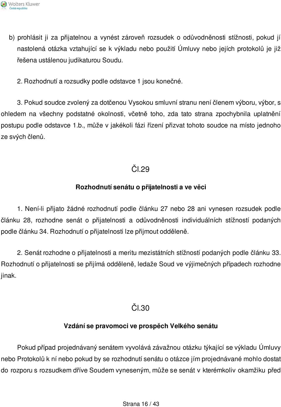 Pokud soudce zvolený za dotčenou Vysokou smluvní stranu není členem výboru, výbor, s ohledem na všechny podstatné okolnosti, včetně toho, zda tato strana zpochybnila uplatnění postupu podle odstavce