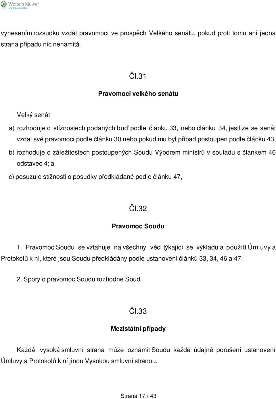 postoupen podle článku 43, b) rozhoduje o záležitostech postoupených Soudu Výborem ministrů v souladu s článkem 46 odstavec 4; a c) posuzuje stížnosti o posudky předkládané podle článku 47, Čl.