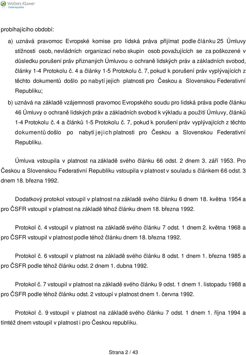 7, pokud k porušení práv vyplývajících z těchto dokumentů došlo po nabytí jejich platnosti pro Českou a Slovenskou Federativní Republiku; b) uznává na základě vzájemnosti pravomoc Evropského soudu