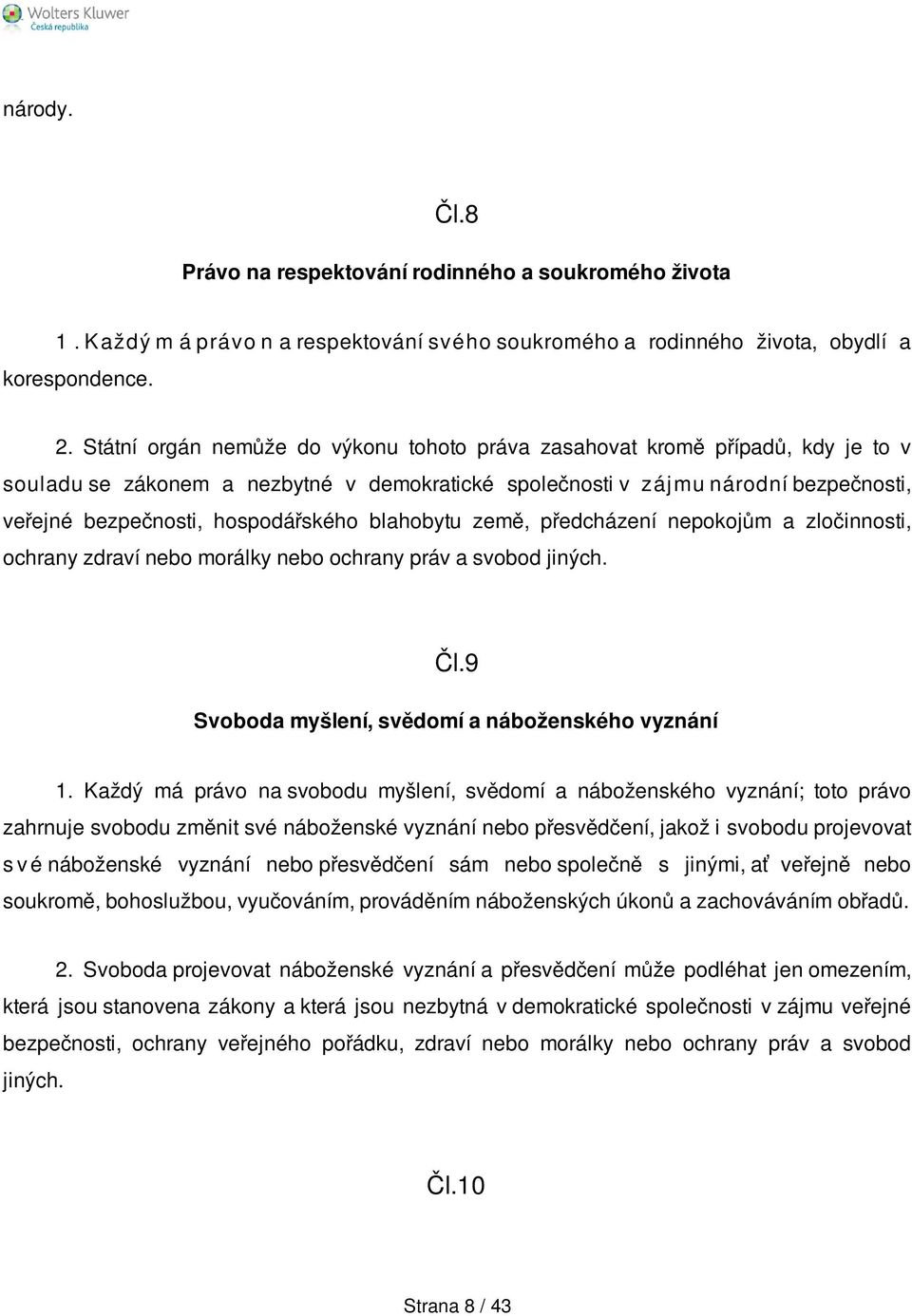 hospodářského blahobytu země, předcházení nepokojům a zločinnosti, ochrany zdraví nebo morálky nebo ochrany práv a svobod jiných. Čl.9 Svoboda myšlení, svědomí a náboženského vyznání 1.