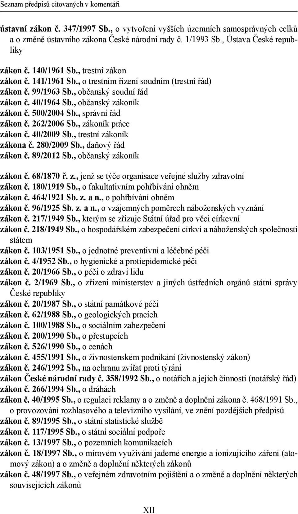 , občanský zákoník zákon č. 500/2004 Sb., správní řád zákon č. 262/2006 Sb., zákoník práce zákon č. 40/2009 Sb., trestní zákoník zákona č. 280/2009 Sb., daňový řád zákon č. 89/2012 Sb.