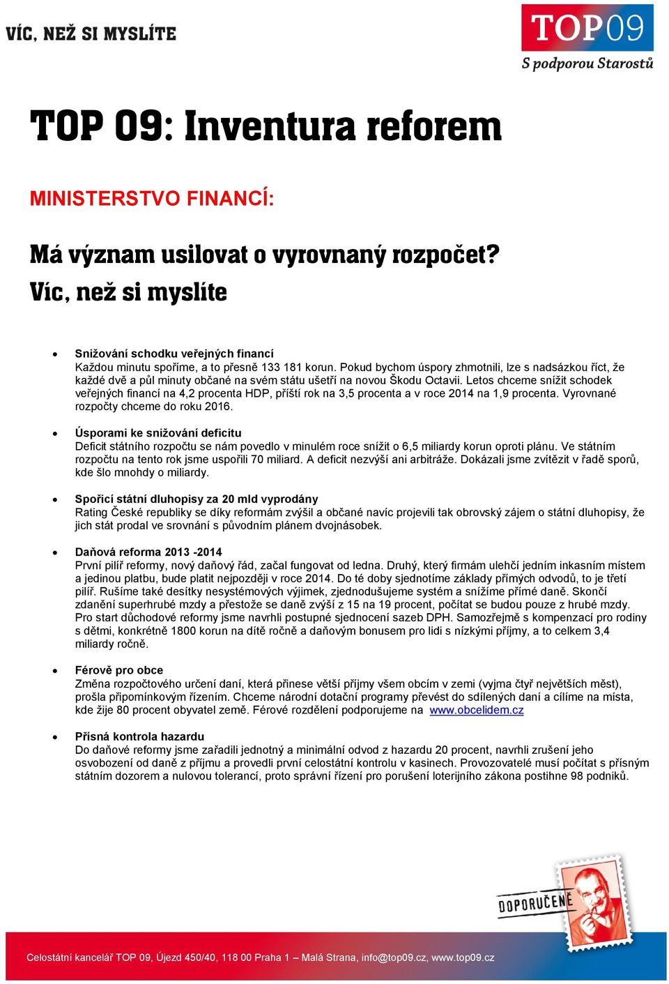 Letos chceme snížit schodek veřejných financí na 4,2 procenta HDP, příští rok na 3,5 procenta a v roce 2014 na 1,9 procenta. Vyrovnané rozpočty chceme do roku 2016.