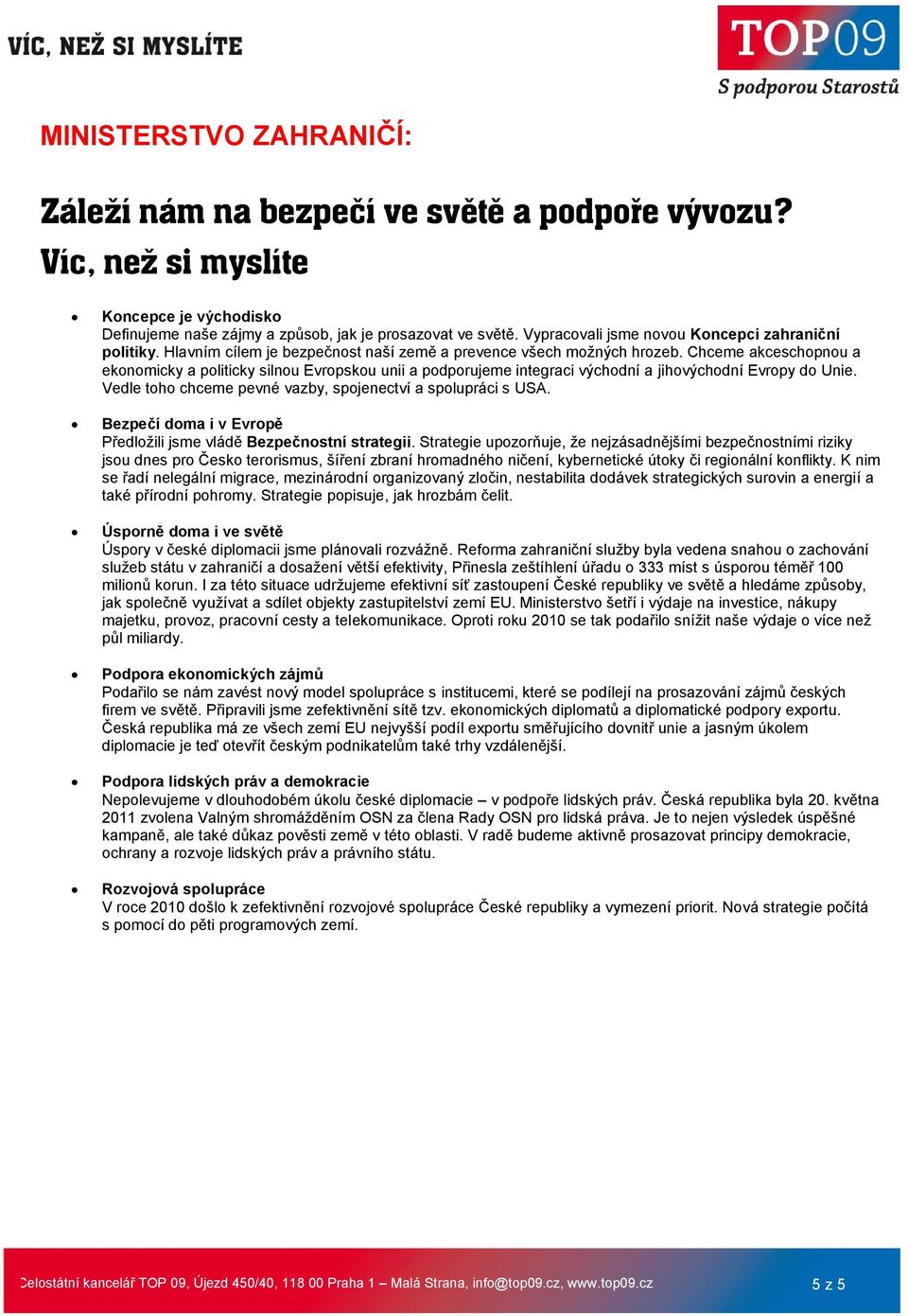 Chceme akceschopnou a ekonomicky a politicky silnou Evropskou unii a podporujeme integraci východní a jihovýchodní Evropy do Unie. Vedle toho chceme pevné vazby, spojenectví a spolupráci s USA.