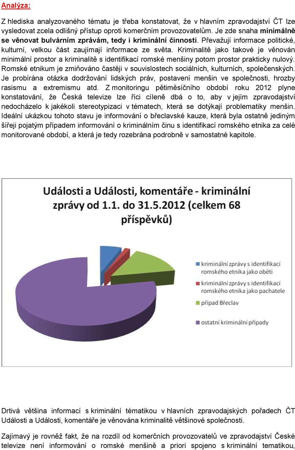 Kriminalitě jako takové je věnován minimální prostor a kriminalitě s identifikací romské menšiny potom prostor prakticky nulový.