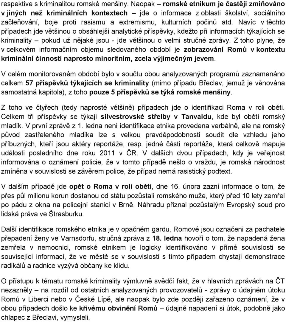 Navíc v těchto případech jde většinou o obsáhlejší analytické příspěvky, kdežto při informacích týkajících se kriminality pokud už nějaké jsou - jde většinou o velmi stručné zprávy.