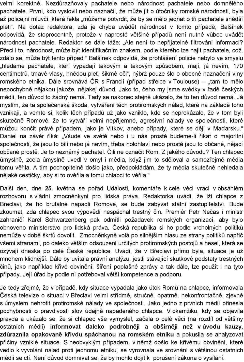 Na dotaz redaktora, zda je chyba uvádět národnost v tomto případě, Balšínek odpovídá, že stoprocentně, protože v naprosté většině případů není nutné vůbec uvádět národnost pachatele.