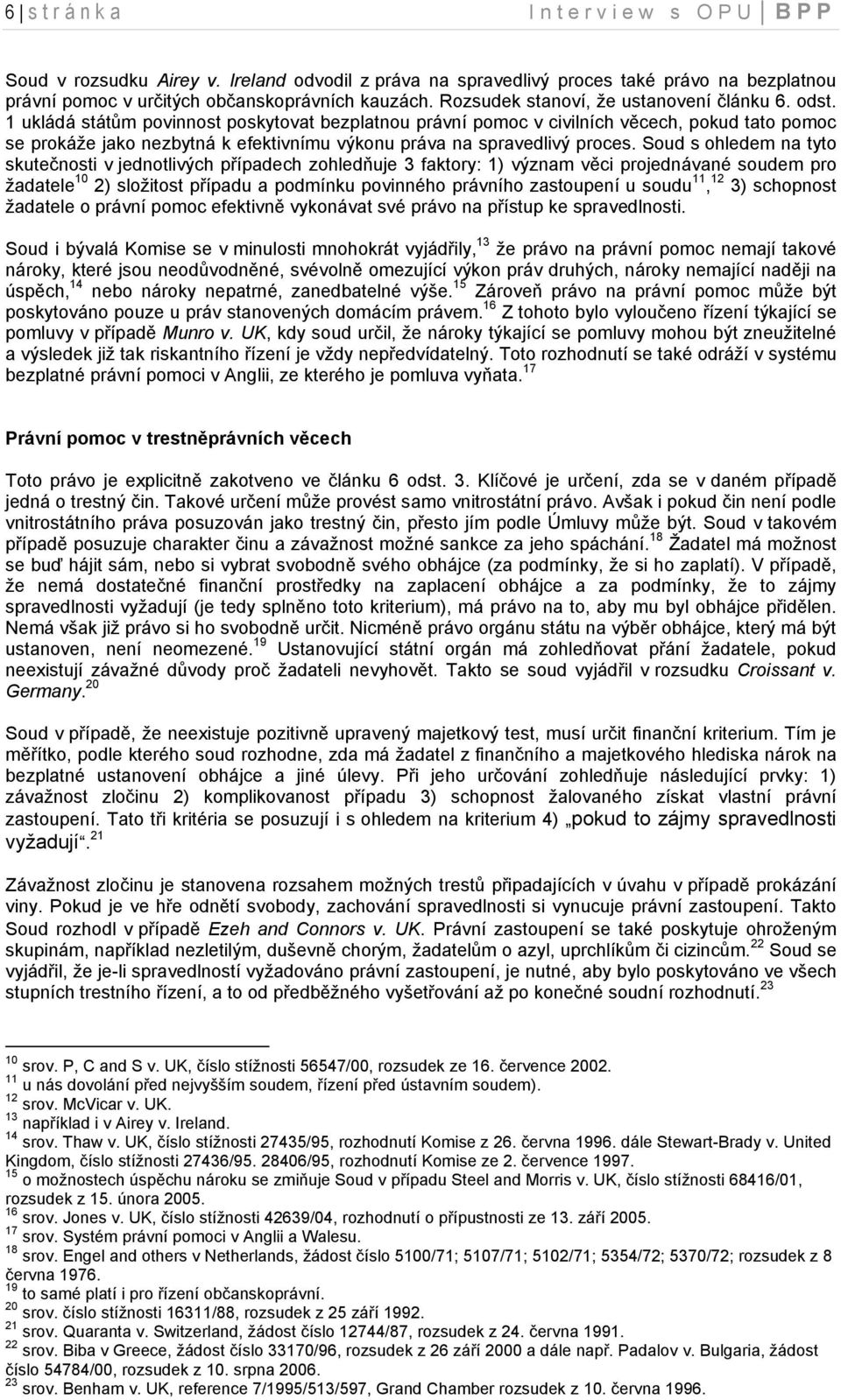 1 ukládá státům povinnost poskytovat bezplatnou právní pomoc v civilních věcech, pokud tato pomoc se prokáţe jako nezbytná k efektivnímu výkonu práva na spravedlivý proces.