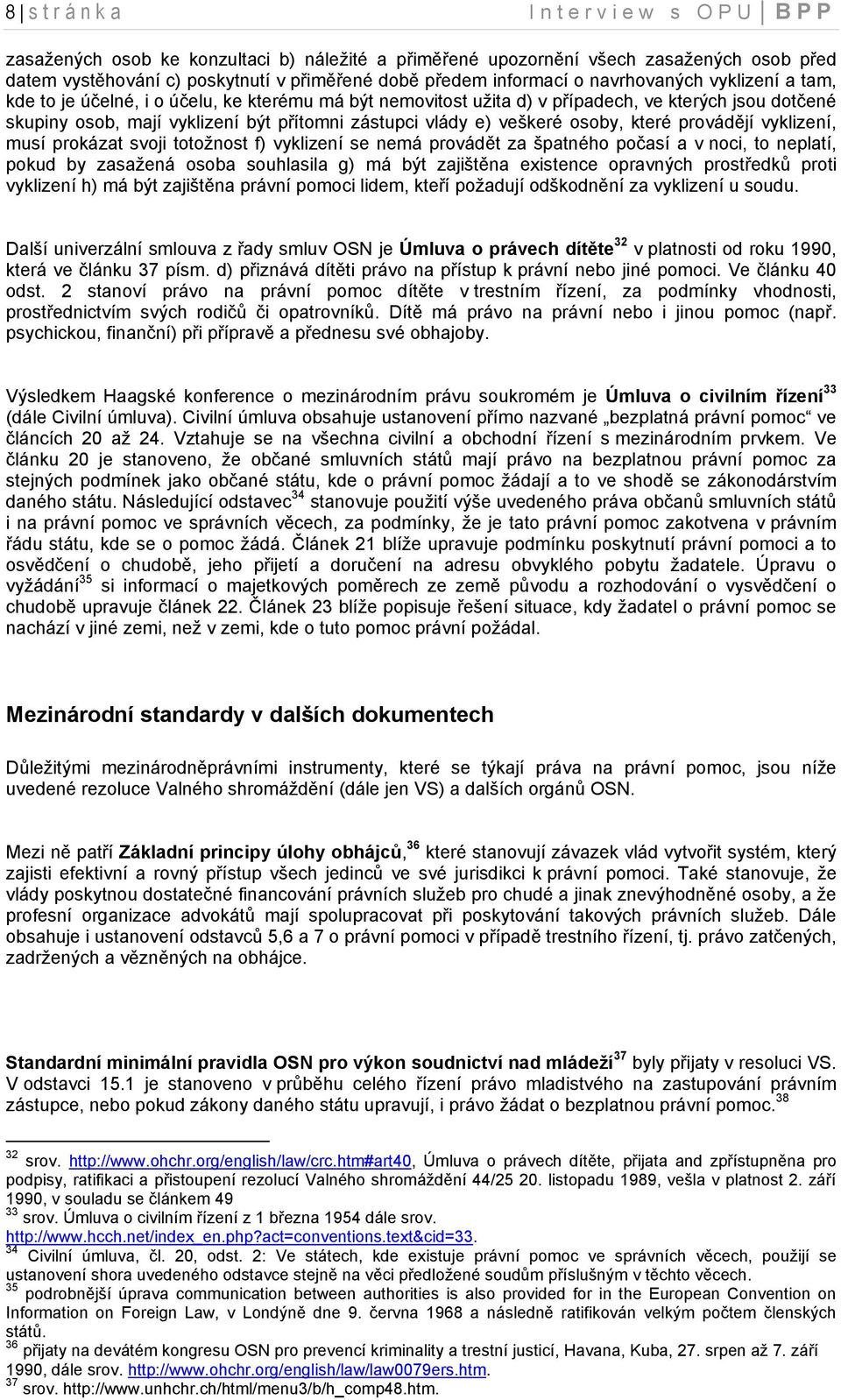 vlády e) veškeré osoby, které provádějí vyklizení, musí prokázat svoji totoţnost f) vyklizení se nemá provádět za špatného počasí a v noci, to neplatí, pokud by zasaţená osoba souhlasila g) má být