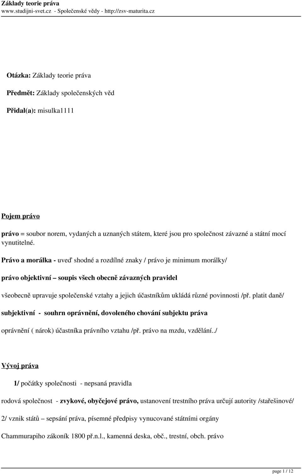 Právo a morálka - uveď shodné a rozdílné znaky / právo je minimum morálky/ právo objektivní soupis všech obecně závazných pravidel všeobecně upravuje společenské vztahy a jejich účastníkům ukládá